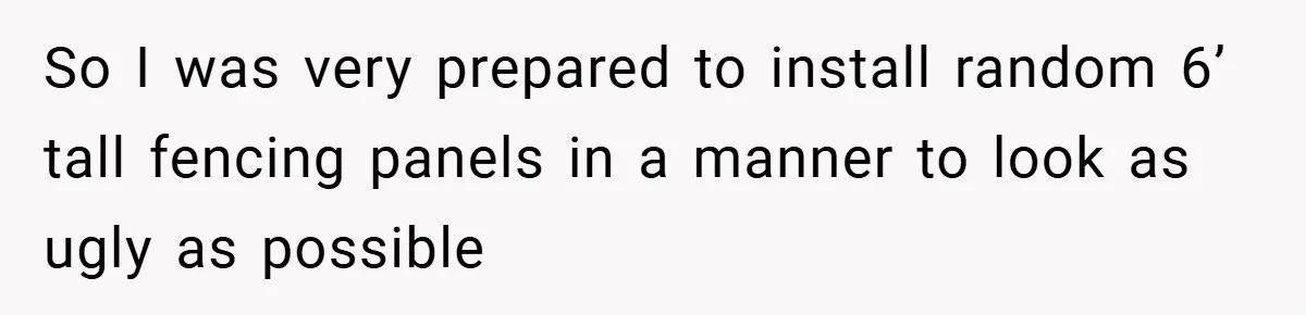 Man Told He Can’t Grow Sunflowers, Finds A Legal Loophole That Makes The HOA Surrender So I was very prepared to install random 6’ tall fencing panels in a manner to look as ugly as possible