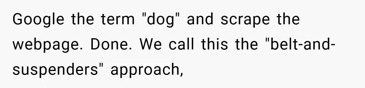 Man Told He Can’t Grow Sunflowers, Finds A Legal Loophole That Makes The HOA Surrender Google the term "dog" and scrape the webpage. Done. We call this the "belt-and-suspenders" approach,