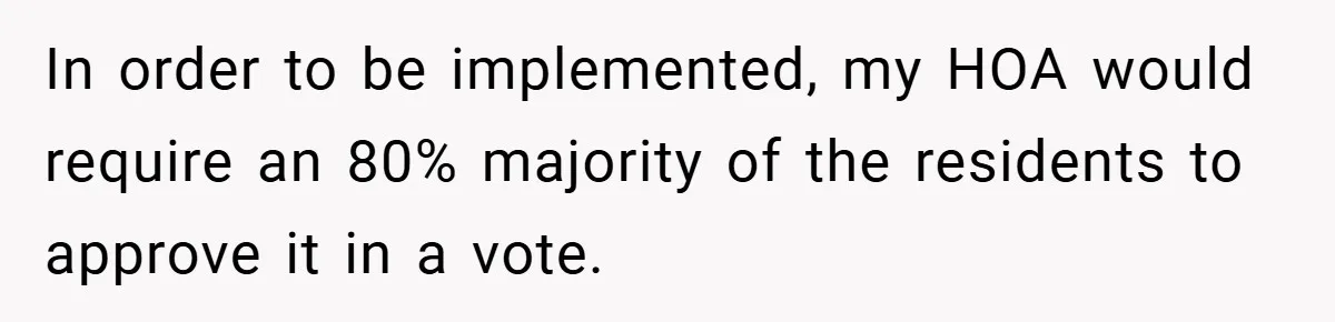 Man Told He Can’t Grow Sunflowers, Finds A Legal Loophole That Makes The HOA Surrender In order to be implemented, my HOA would require an 80% majority of the residents to approve it in a vote.