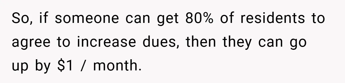 Man Told He Can’t Grow Sunflowers, Finds A Legal Loophole That Makes The HOA Surrender So, if someone can get 80% of residents to agree to increase dues, then they can go up by $1 / month.