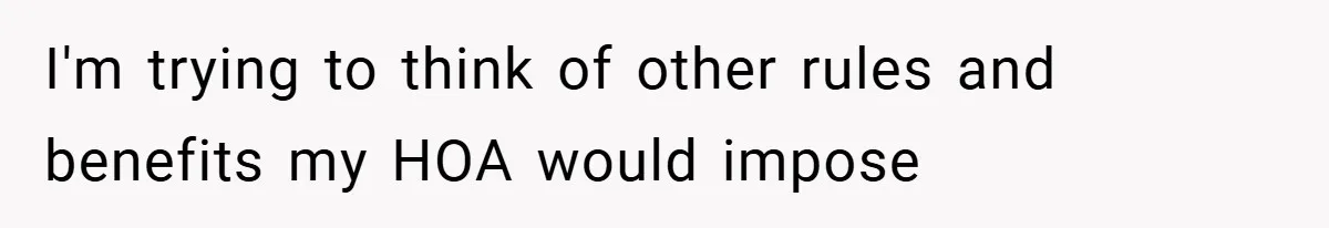 Man Told He Can’t Grow Sunflowers, Finds A Legal Loophole That Makes The HOA Surrender I'm trying to think of other rules and benefits my HOA would impose