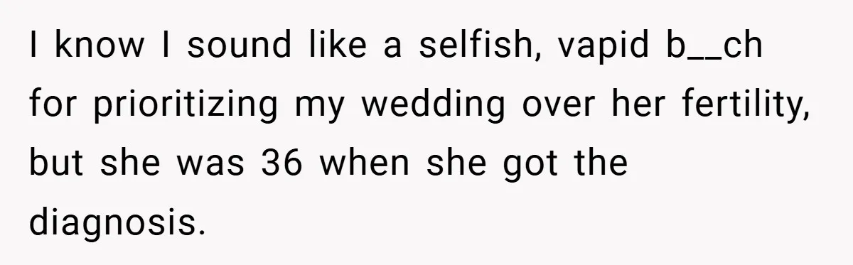 Bride Shocked After Learning Parents Gave Her Wedding Fund to Sister - So She Could Freeze Her Eggs Instead I know I sound like a selfish, vapid b__ch for prioritizing my wedding over her fertility, but she was 36 when she got the diagnosis.