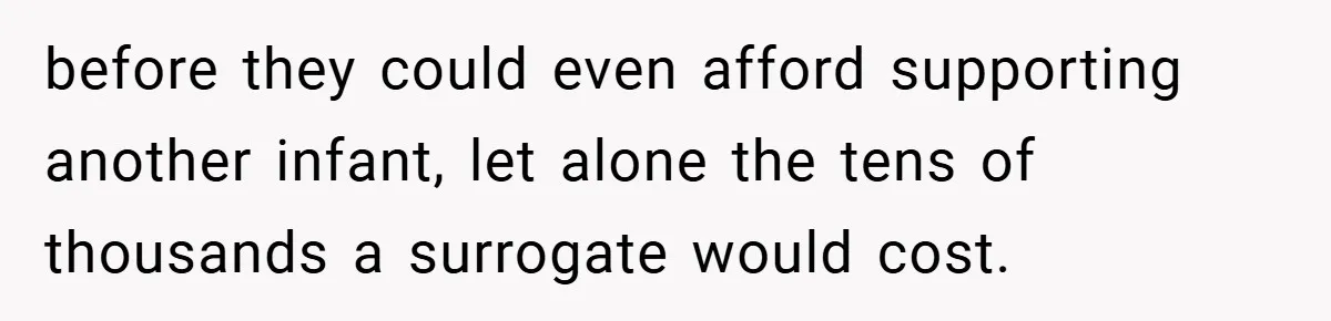 Bride Shocked After Learning Parents Gave Her Wedding Fund to Sister - So She Could Freeze Her Eggs Instead before they could even afford supporting another infant, let alone the tens of thousands a surrogate would cost.