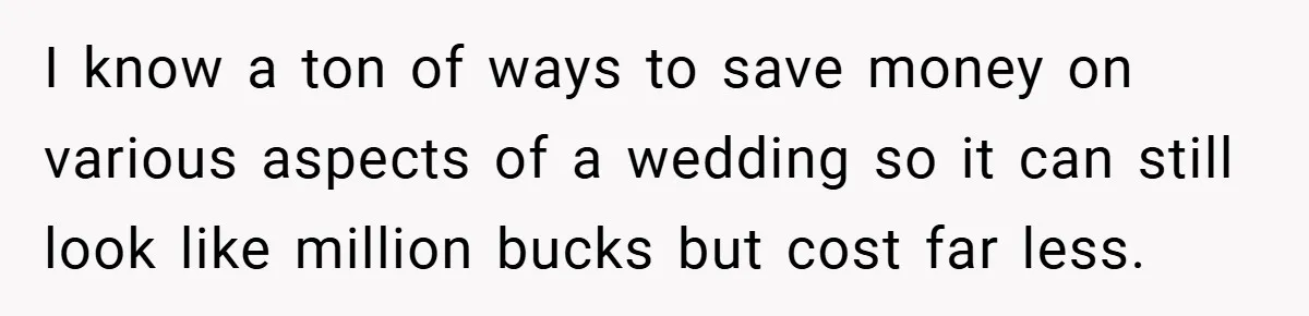 Bride Shocked After Learning Parents Gave Her Wedding Fund to Sister - So She Could Freeze Her Eggs Instead I know a ton of ways to save money on various aspects of a wedding so it can still look like million bucks but cost far less.