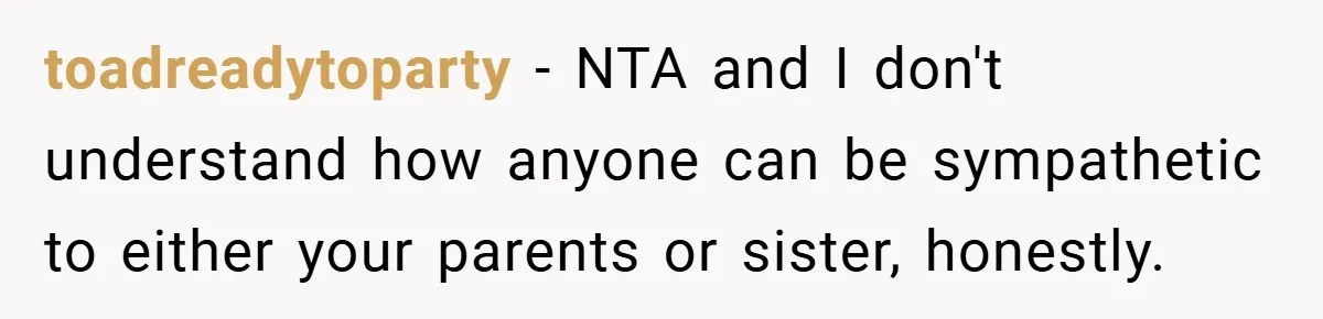 Bride Shocked After Learning Parents Gave Her Wedding Fund to Sister - So She Could Freeze Her Eggs Instead toadreadytoparty − NTA and I don't understand how anyone can be sympathetic to either your parents or sister, honestly.