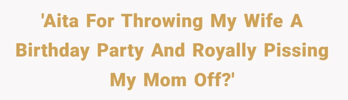 'AITA for throwing my wife a birthday party and royally pissing my mom off?'