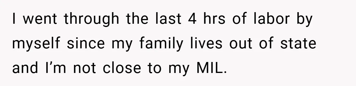 A Woman Kicks Husband Out of Delivery Room After He Pulls Cruel TikTok Prank While She’s in Labo I went through the last 4 hrs of labor by myself since my family lives out of state and I’m not close to my MIL.
