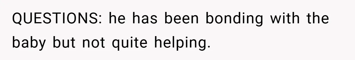 A Woman Kicks Husband Out of Delivery Room After He Pulls Cruel TikTok Prank While She’s in Labo QUESTIONS: he has been bonding with the baby but not quite helping.