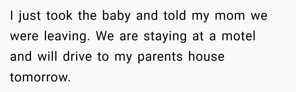 A Woman Kicks Husband Out of Delivery Room After He Pulls Cruel TikTok Prank While She’s in Labo I just took the baby and told my mom we were leaving. We are staying at a motel and will drive to my parents house tomorrow.