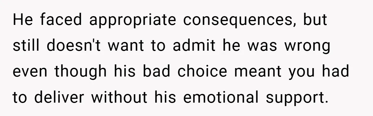 A Woman Kicks Husband Out of Delivery Room After He Pulls Cruel TikTok Prank While She’s in Labo He faced appropriate consequences, but still doesn't want to admit he was wrong even though his bad choice meant you had to deliver without his emotional support.