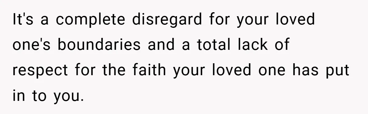 A Woman Kicks Husband Out of Delivery Room After He Pulls Cruel TikTok Prank While She’s in Labo It's a complete disregard for your loved one's boundaries and a total lack of respect for the faith your loved one has put in to you.