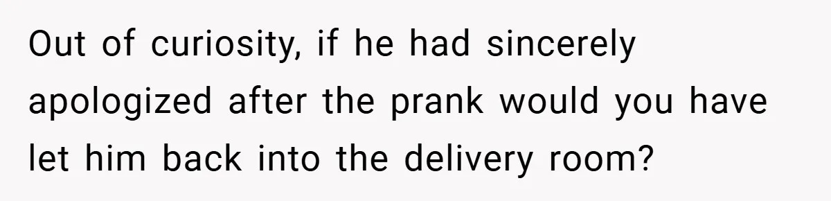 A Woman Kicks Husband Out of Delivery Room After He Pulls Cruel TikTok Prank While She’s in Labo Out of curiosity, if he had sincerely apologized after the prank would you have let him back into the delivery room?