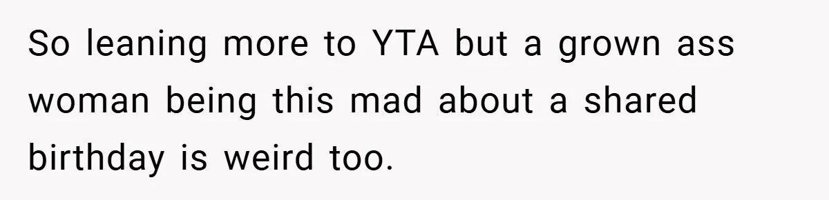 So leaning more to YTA but a grown ass woman being this mad about a shared birthday is weird too.