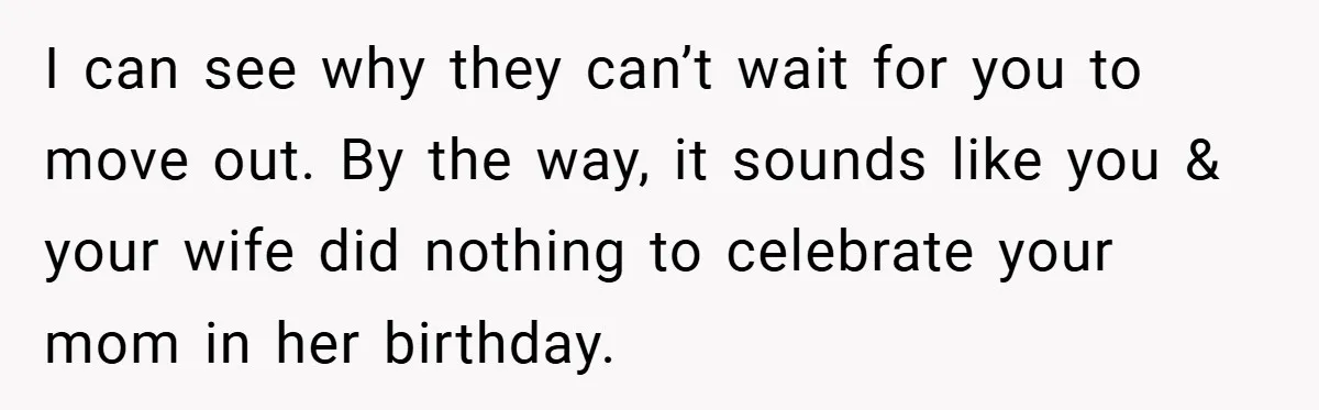 I can see why they can’t wait for you to move out. By the way, it sounds like you & your wife did nothing to celebrate your mom in her...