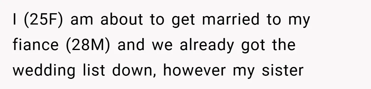 I (25F) am about to get married to my fiance (28M) and we already got the wedding list down, however my sister