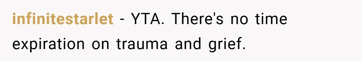 infinitestarlet − YTA. There's no time expiration on trauma and grief.