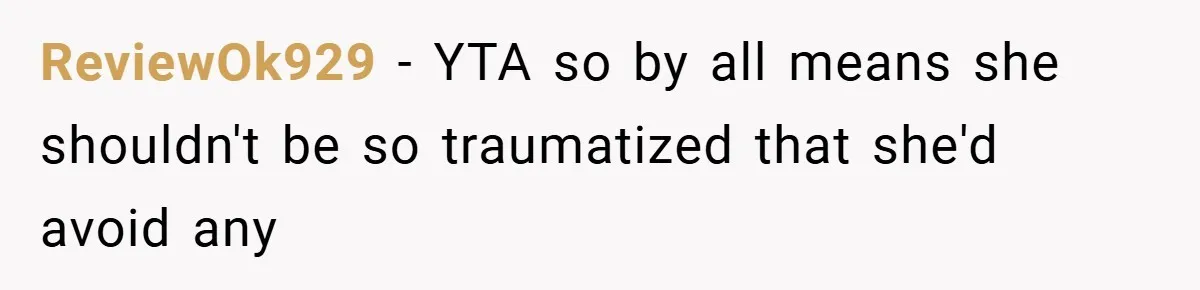 ReviewOk929 − YTA so by all means she shouldn't be so traumatized that she'd avoid any