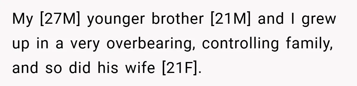 My [27M] younger brother [21M] and I grew up in a very overbearing, controlling family, and so did his wife [21F].