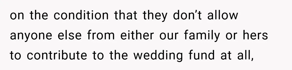 on the condition that they don’t allow anyone else from either our family or hers to contribute to the wedding fund at all,