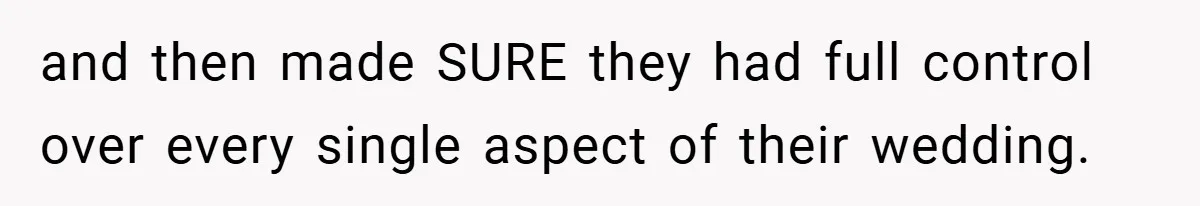 and then made SURE they had full control over every single aspect of their wedding.