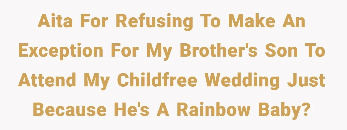 AITA for refusing to make an exception for my brother's son to attend my childfree wedding just because he's a rainbow baby?