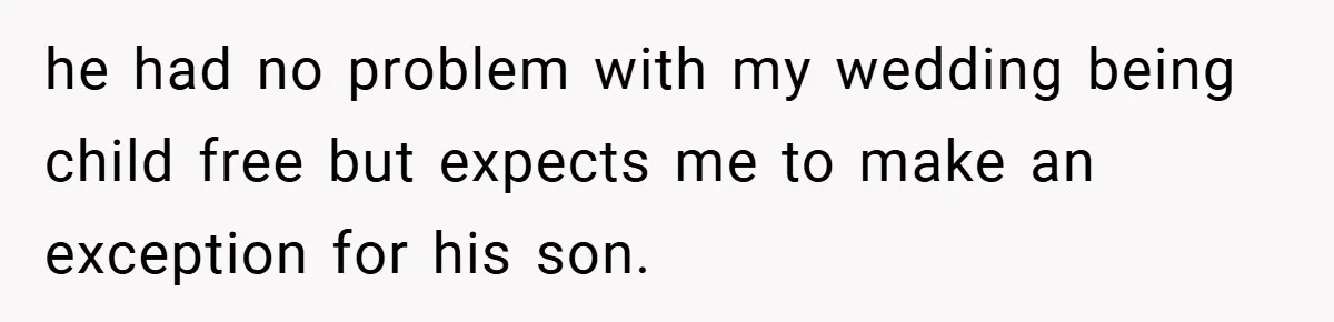 he had no problem with my wedding being child free but expects me to make an exception for his son.