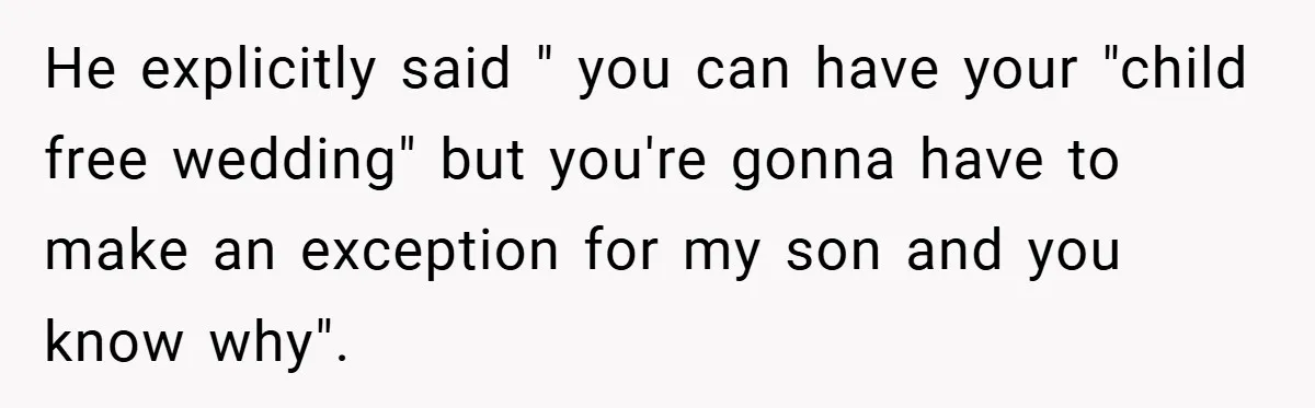 He explicitly said " you can have your "child free wedding" but you're gonna have to make an exception for my son and you know why".