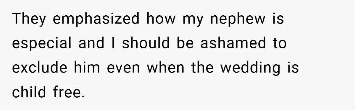 They emphasized how my nephew is especial and I should be ashamed to exclude him even when the wedding is child free.