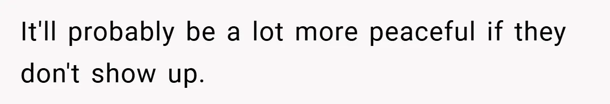 It'll probably be a lot more peaceful if they don't show up.