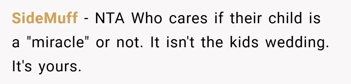 SideMuff − NTA Who cares if their child is a "miracle" or not. It isn't the kids wedding. It's yours.