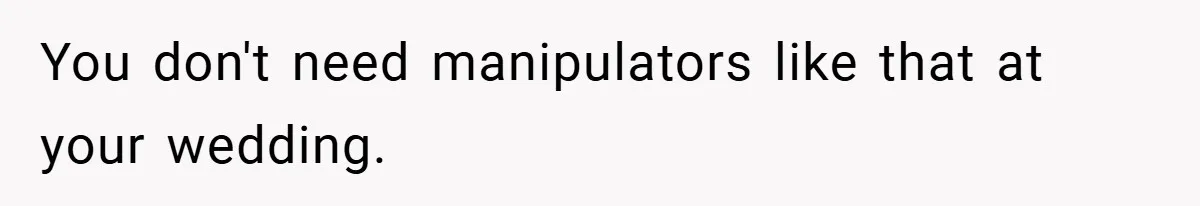 You don't need manipulators like that at your wedding.