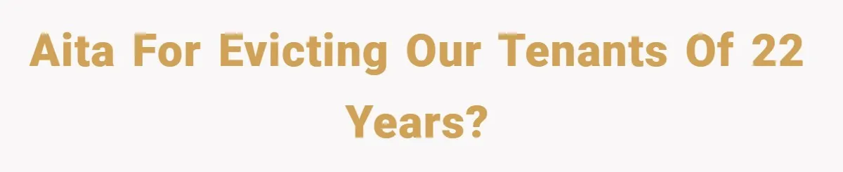 AITA for evicting our tenants of 22 years?