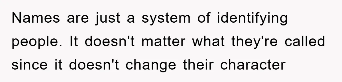 Names are just a system of identifying people. It doesn't matter what they're called since it doesn't change their character