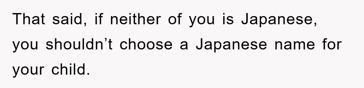 That said, if neither of you is Japanese, you shouldn’t choose a Japanese name for your child.