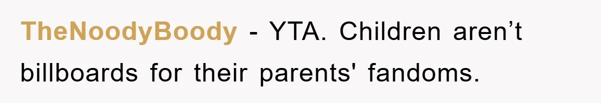 TheNoodyBoody − YTA. Children aren’t billboards for their parents' fandoms.