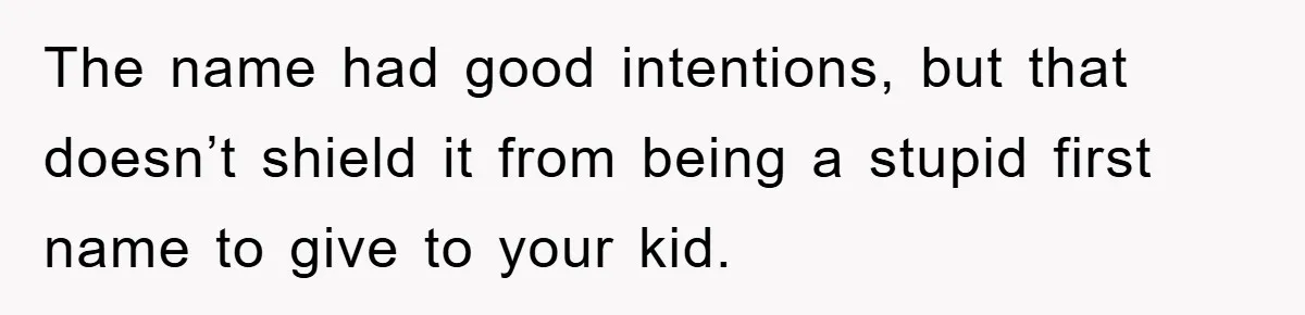 The name had good intentions, but that doesn’t shield it from being a stupid first name to give to your kid.