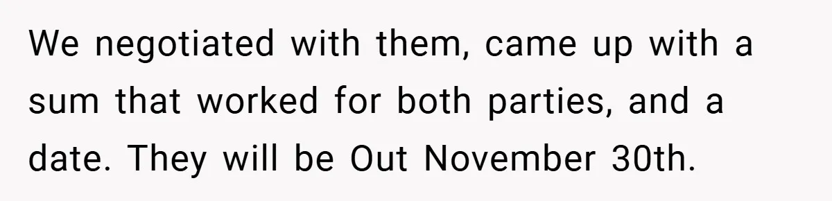 We negotiated with them, came up with a sum that worked for both parties, and a date. They will be Out November 30th.