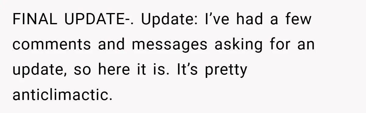 FINAL UPDATE-. Update: I’ve had a few comments and messages asking for an update, so here it is. It’s pretty anticlimactic.