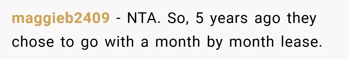 maggieb2409 − NTA. So, 5 years ago they chose to go with a month by month lease.