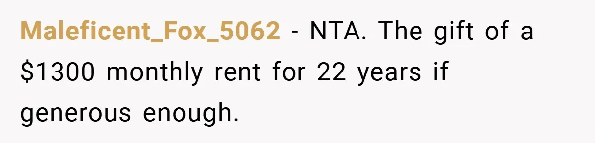 Maleficent_Fox_5062 − NTA. The gift of a $1300 monthly rent for 22 years if generous enough.