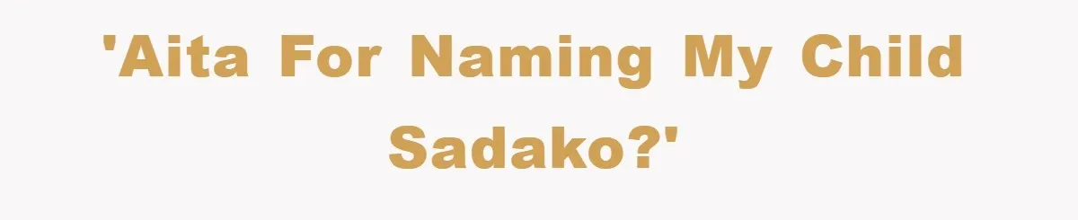 'AITA for naming my child Sadako?'