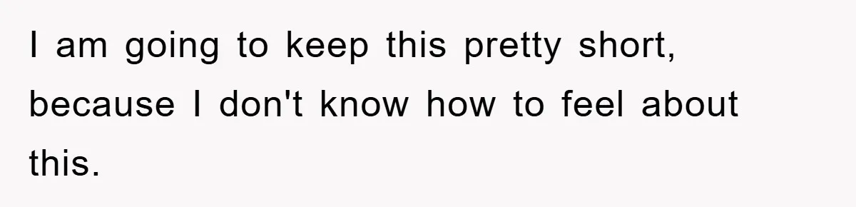 I am going to keep this pretty short, because I don't know how to feel about this.