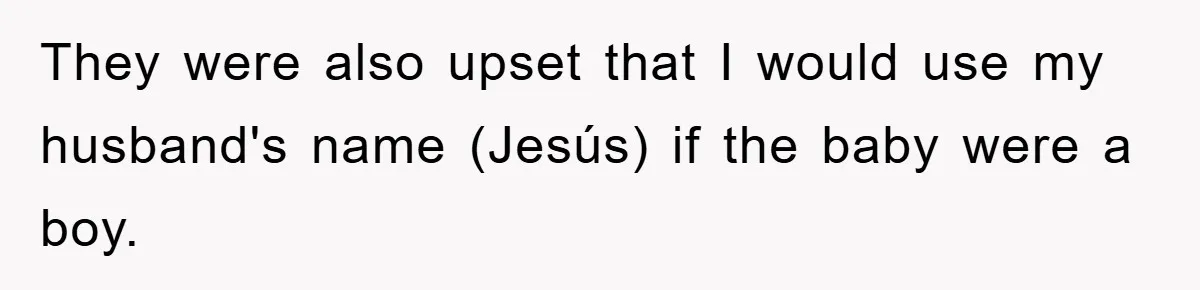 They were also upset that I would use my husband's name (Jesús) if the baby were a boy.