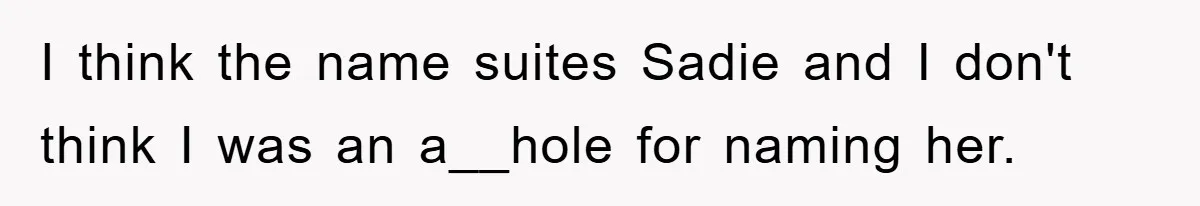 I think the name suites Sadie and I don't think I was an a__hole for naming her.