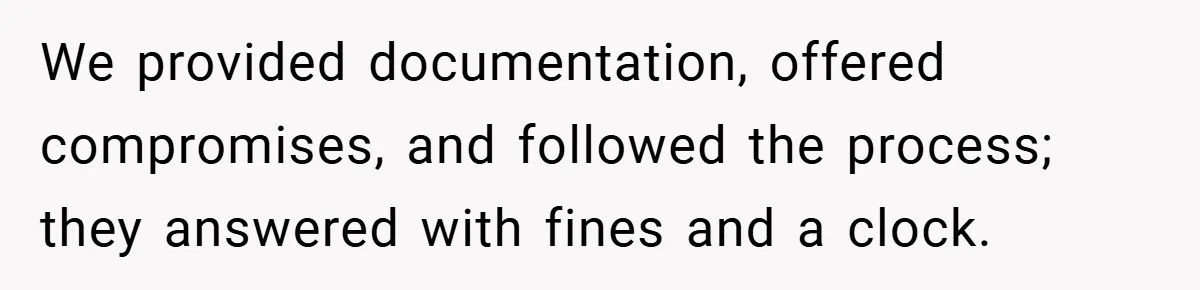 We provided documentation, offered compromises, and followed the process; they answered with fines and a clock.