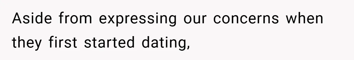Aside from expressing our concerns when they first started dating,