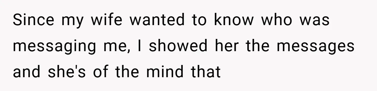 Since my wife wanted to know who was messaging me, I showed her the messages and she's of the mind that