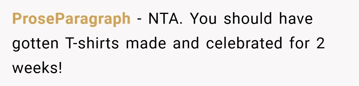 ProseParagraph − NTA. You should have gotten T-shirts made and celebrated for 2 weeks!
