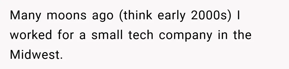 Many moons ago (think early 2000s) I worked for a small tech company in the Midwest.