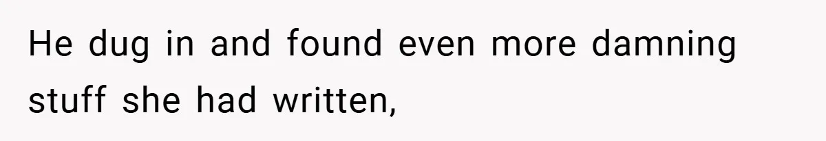 He dug in and found even more damning stuff she had written,